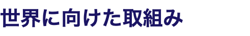 世界に向けた取組み